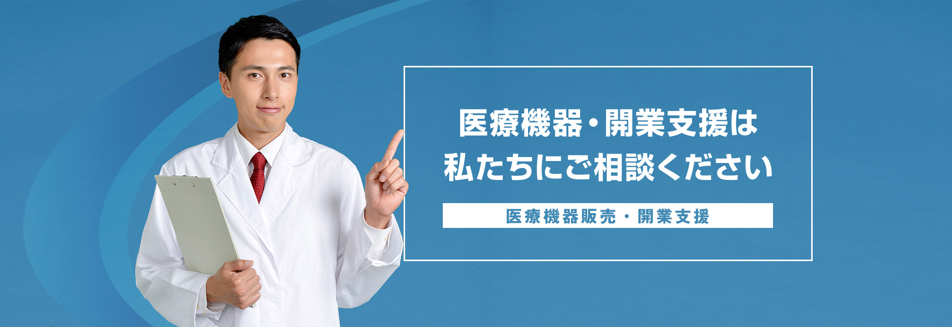 医療機器・開業支援は私たちにご相談ください。